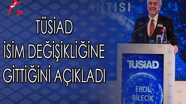 TÜSİAD İsim Değişikliğine Gittiğini Açıkladı