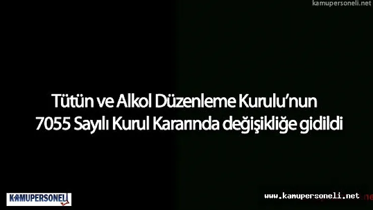 Tütün ve Alkol Düzenleme Kurulu  7055 Sayılı Kurul Kararında Değişiklik Yaptı