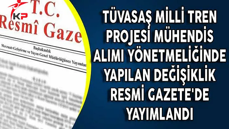 TÜVASAŞ Milli Tren Projesi Mühendis Alımı Yönetmeliğinde Yapılan Değişiklik Resmi Gazete'de Yayımlandı