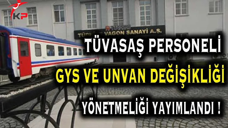 TÜVASAŞ Personeli Unvan Değişikliği ve GYS Yönetmeliği Resmi Gazete'de Yayımlandı
