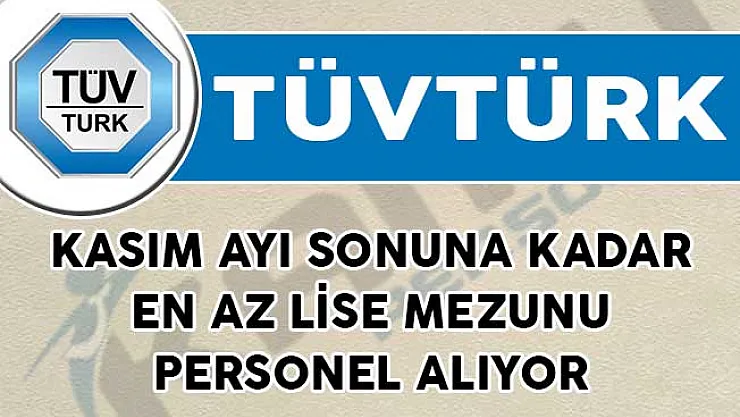 TÜVTÜRK Kasım Ayı Sonuna Kadar En Az Lise Mezunu Personel Alımı İçin İlan Yayımladı!