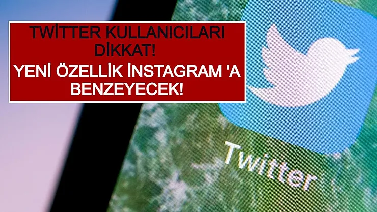 Twitter Kullanıcıları Dikkat! Yeni Özellik İnstagram 'a Benzeyecek!