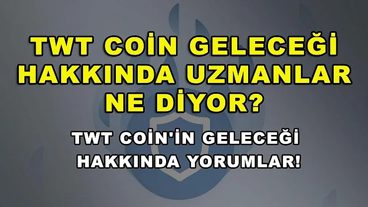 TWT Coin Geleceği Hakkında Uzmanlar Ne Diyor? TWT Coin'in Geleceği Hakkında Yorumlar!