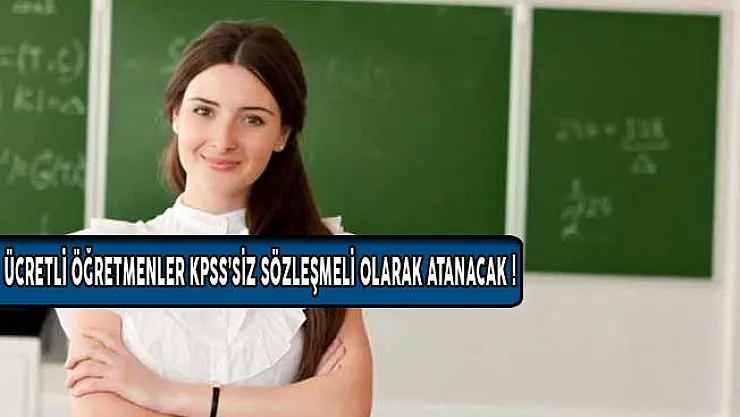 Ücretli Öğretmenlerin Ataması KPSS Olmadan Sözleşmeli Olarak Yapılacak!