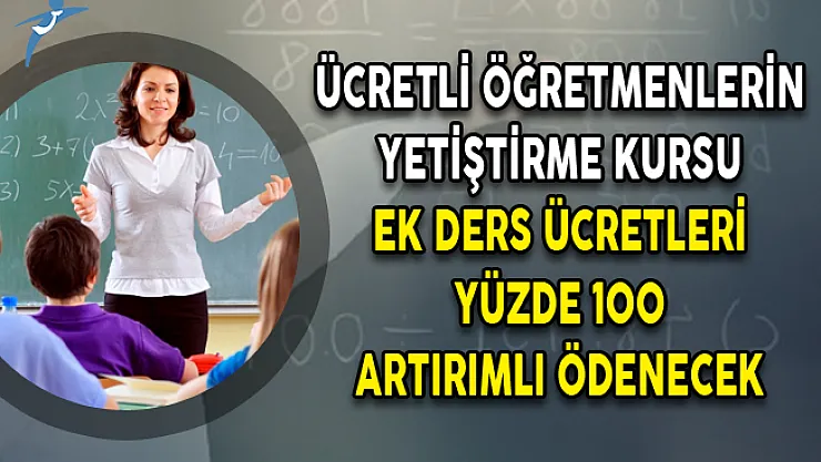 Ücretli Öğretmenlerin Yetiştirme Kursu Ek Ders Ücretleri Yüzde 100 Artırımlı Ödenecek!
