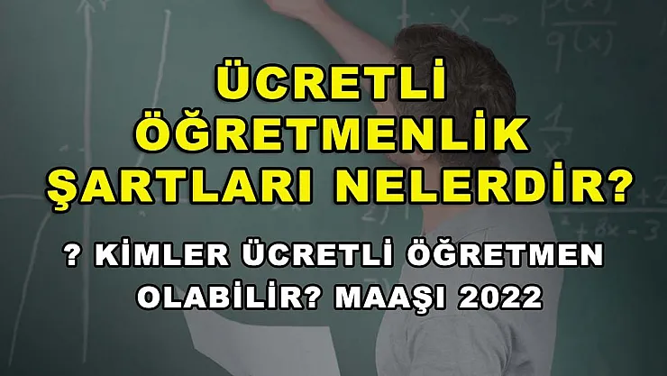 Ücretli Öğretmenlik Şartları Nelerdir? Kimler Ücretli Öğretmen Olabilir? Maaşı 2022