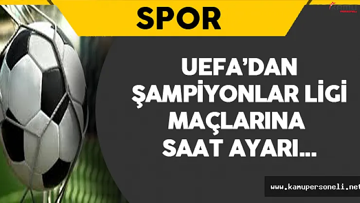 UEFA'dan Şampiyonlar Ligi Maçlarına Saat Ayarı