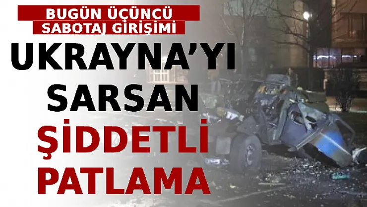 Ukrayna'yı Sarsan Şiddetli Patlama! Bugün Üçüncü Sabotaj Girişimi