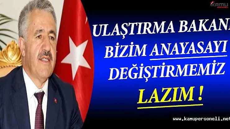 Ulaştırma Bakanı Arslan: Anayasayı Değiştirmemiz Lazım