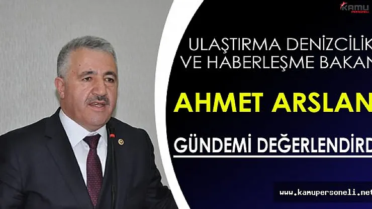 Ulaştırma Bakanı Arslan Gündemi Değerlendirdi
