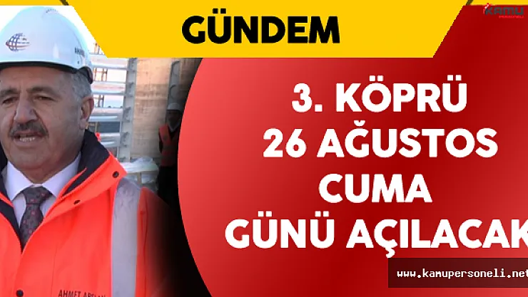Ulaştırma Bakanı :&quotYavuz Sultan Selim Köprüsü 26 Ağustos'ta Açılacak"