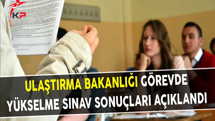 Ulaştırma Bakanlığı Görevde Yükselme Sınav Sonuçları Açıklandı