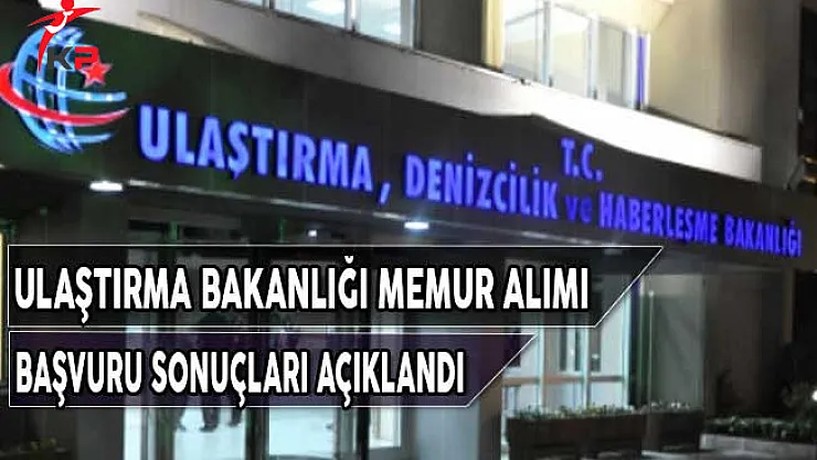 Ulaştırma Bakanlığı Kadrolu Memur Alımı Başvuru Sonuçları Açıklandı