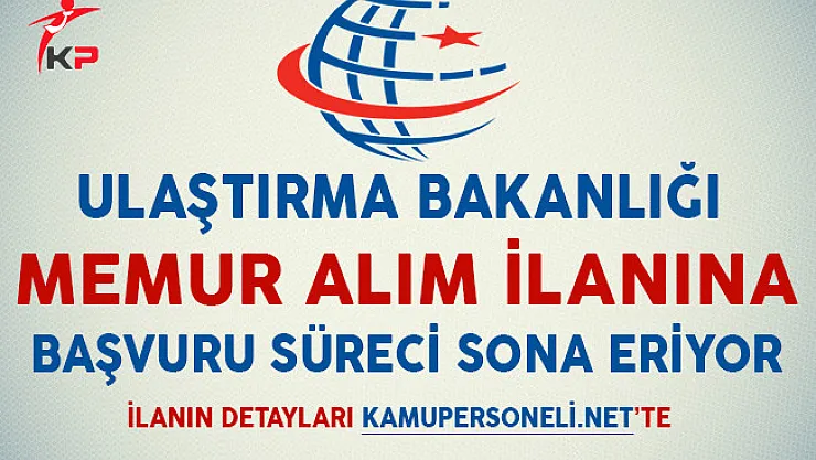 Ulaştırma Bakanlığı Memur Alım İlanına Başvuru Süreci Sona Eriyor