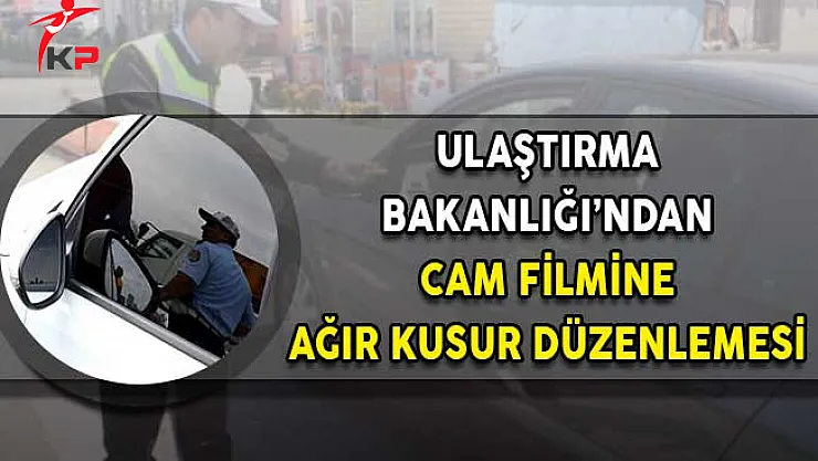 Ulaştırma Bakanlığı'ndan Cam Filmine 'Ağır Kusur' Düzenlemesi