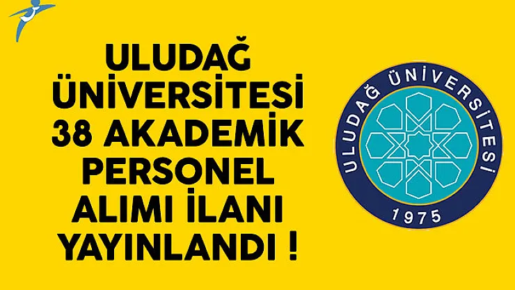Uludağ Üniversitesi 38 akademik personel alımı ilanı yayınlandı