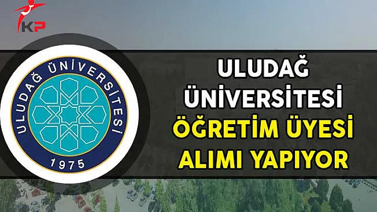 Uludağ Üniversitesi Öğretim Üyesi Alım İlanı Yayımladı