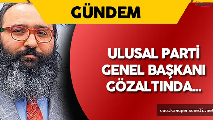 Ulusal Parti Genel Başkanı Fırat Culhaoğlu Gözaltında
