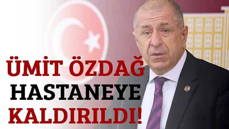 Ümit Özdağ'dan Kötü Haber: Hastaneye Kaldırıldı