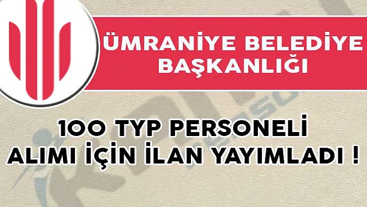 Ümraniye Belediye Başkanlığı 100 TYP Personeli Alımı İçin İlan Yayımladı!