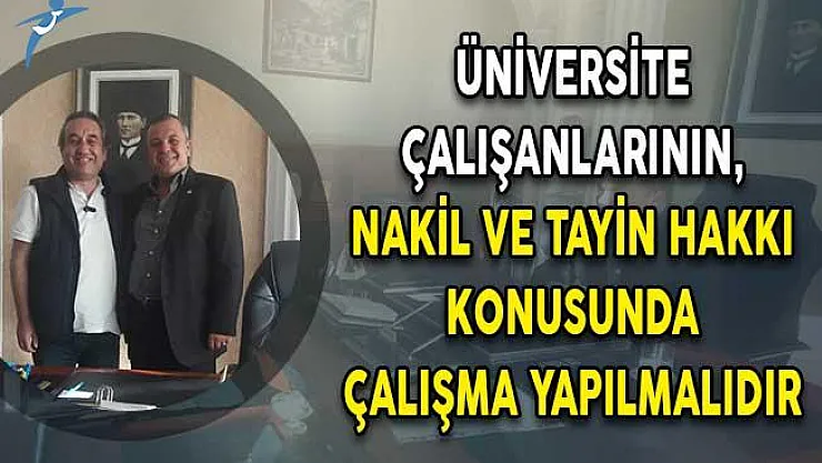 Üniversite Çalışanlarının, Nakil ve Tayin Hakkı Konusunda Çalışma Yapılmalıdır