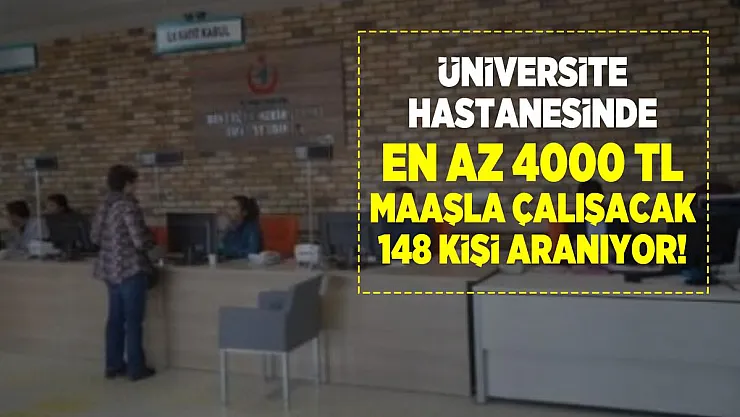 Üniversite hastanesinde en az 4000 TL maaşla çalışacak 148 kişi aranıyor!