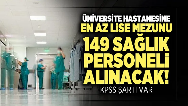 Üniversite hastanesine en az lise mezunu 149 sağlık personeli alınacak! KPSS Şartı var