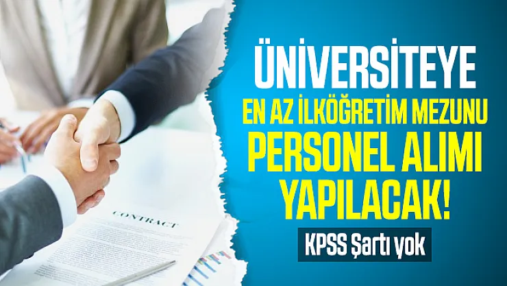 Üniversiteye en az ilköğretim mezunu personel alımı yapılacak! KPSS Şartı yok