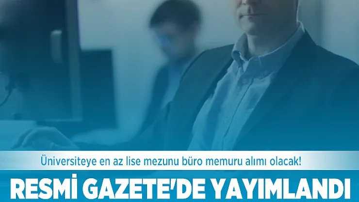 Üniversiteye en az lise mezunu büro memuru alımı olacak! Resmi Gazete'de yayımlandı