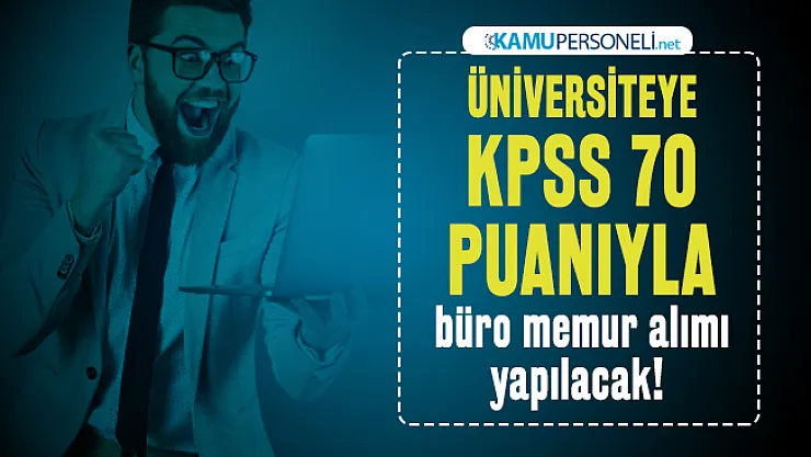 Üniversiteye KPSS 70 puanıyla büro memur alımı yapılacak! Başvuru şartları neler?