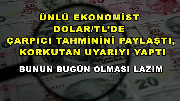 Ünlü ekonomist dolar/TL'de çarpıcı tahminini paylaştı, korkutan uyarıyı yaptı: Bunun bugün olması lazım