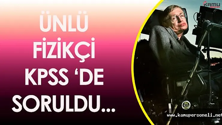 Ünlü Fizikçi Hawking,  KPSS Önlisans'ta Adaylara Soruldu ! ( Kara Delikler ve Bebek Evrenler Kitabı Yazarı)