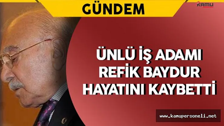 Ünlü İş Adamı Refik Baydur Hayatını Kaybetti