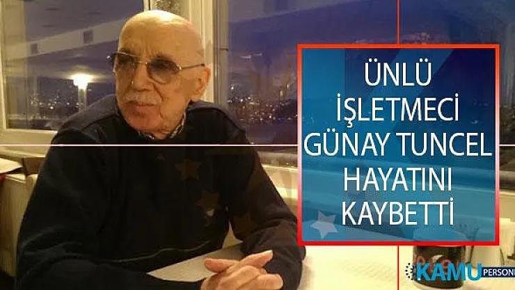 Ünlü İşletmeci Günay Tuncel Hayatını Kaybetti! Günay Tuncel Kimdir?