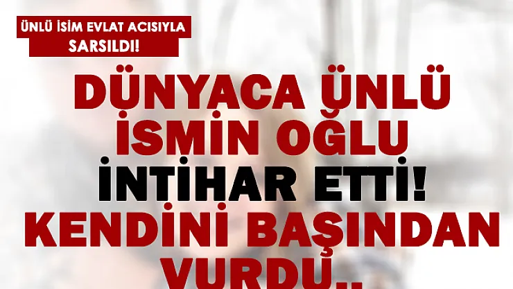 Ünlü oyuncunun oğlu intihar etti! Evlat acısıyla sarsıldı!