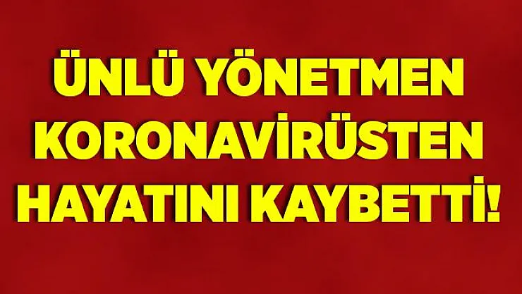 Ünlü yönetmen koronavirüs sebebiyle hayatını kaybetti!