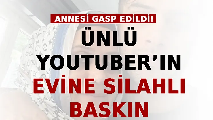 Ünlü YouTuber'ın Evine Silahlı Baskın! Annesi Gasp Edildi!
