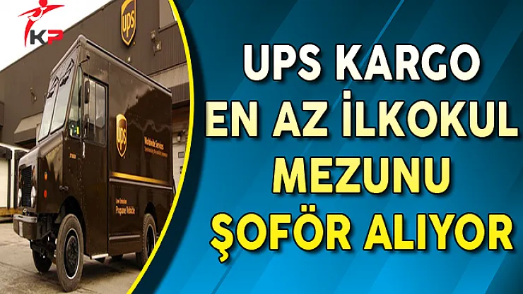 UPS Kargo En Az İlkokul Mezunu Şoför Alımı Yapıyor