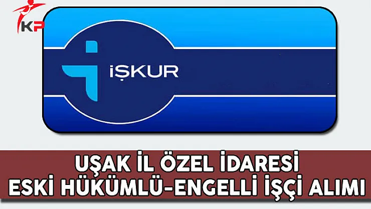 Uşak İl Özel İdaresi Engelli ve Eski Hükümlü İşçi Alım İlanı