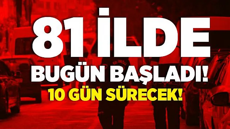 Uygulama bugün 81 ilde başladı! 10 gün boyunca devam edecek!