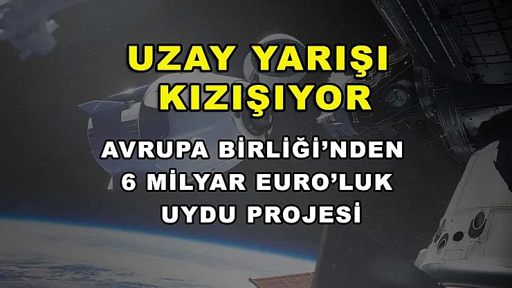 Uzay yarışı kızışıyor: Avrupa Birliği'nden 6 milyar Euro'luk uydu projesi