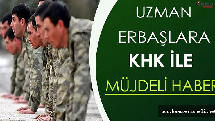 Uzman Erbaşlara KHK İle Müjdeli Haber !