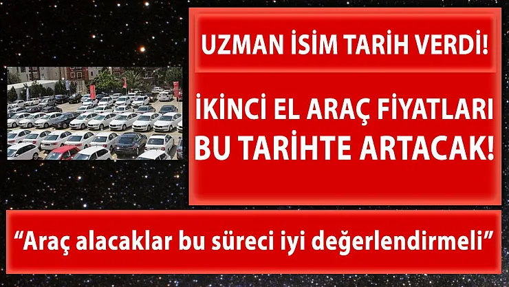 Uzman isim açıkladı! İkinci el araç fiyatları bu tarihte artacak!