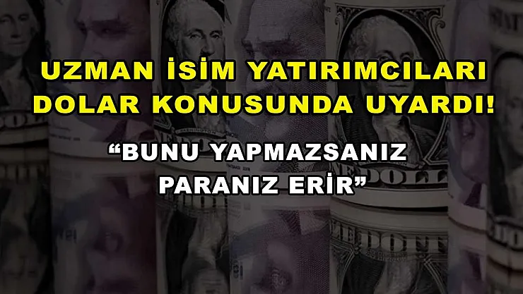 Uzman isim yatırımcıları dolar konusunda uyardı! 'Bunu yapmazsanız paranız erir'