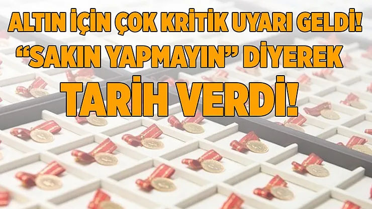 Uzman isimden altın için çok önemli uyarı geldi! Sakın yapmayın diyerek, tarih verdi!
