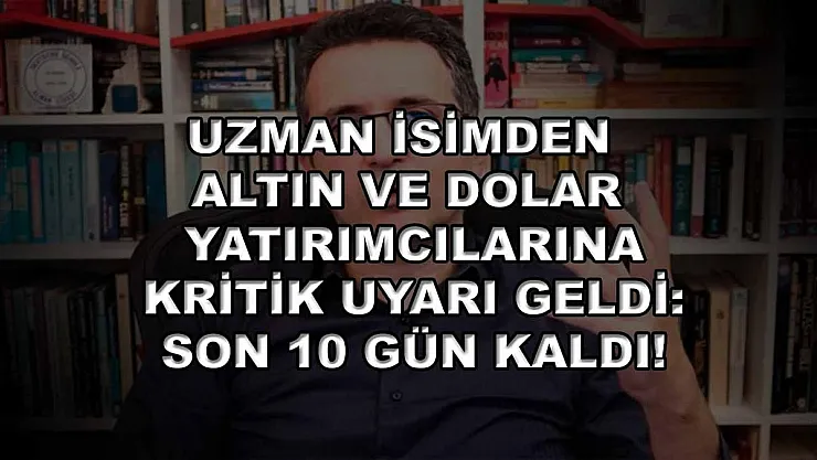 Uzman isimden altın ve dolar yatırımcılarına kritik uyarı geldi: Son 10 gün kaldı!