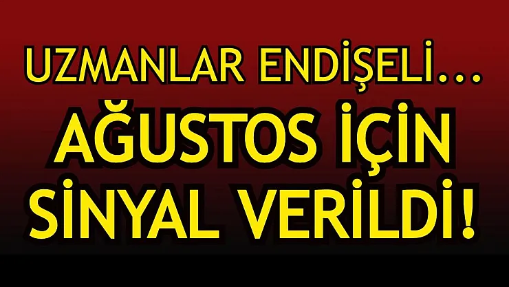 Uzmanlar endişeli! AĞUSTOS İÇİN SİNYAL VERİLDİ!