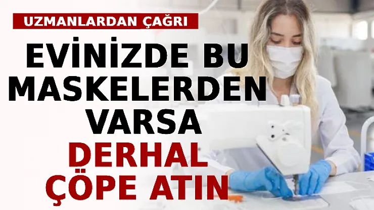 Uzmanlardan Çağrı: Evinizde Bu Maskelerden Varsa Derhal Çöpe Atın