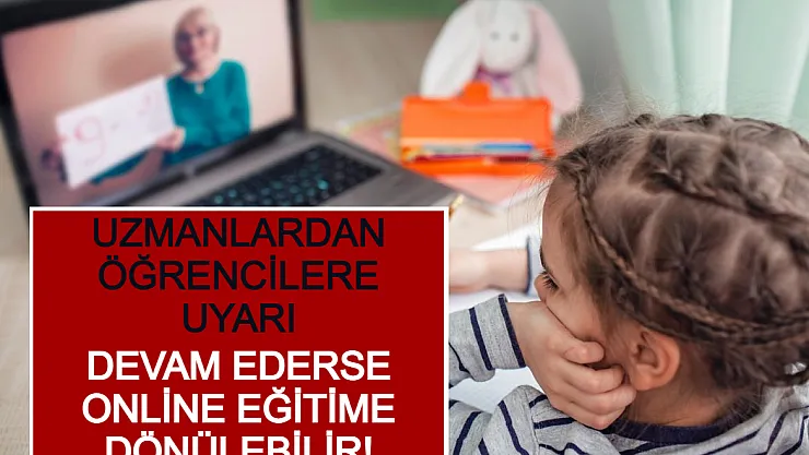 Uzmanlardan Öğrencilere Uyarı: Devam Ederse Online Eğitime Dönülebilir!