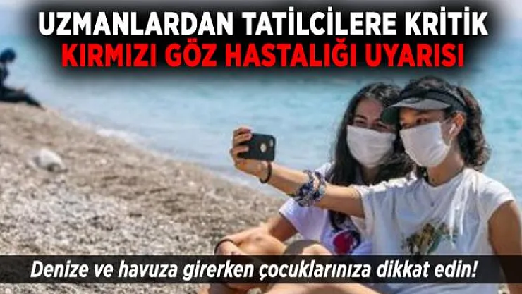 Uzmanlardan tatilcilere kritik kırmızı göz hastalığı uyarısı! Denize ve havuza girerken çocuklarınıza dikkat edin!
